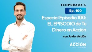 Ep. 100 – Especial Episodio 100: EL EPISODIO de Tu Dinero en Acción